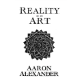 Reality as an Art by Aaron Alexander Reality as an Art by Aaron Alexander