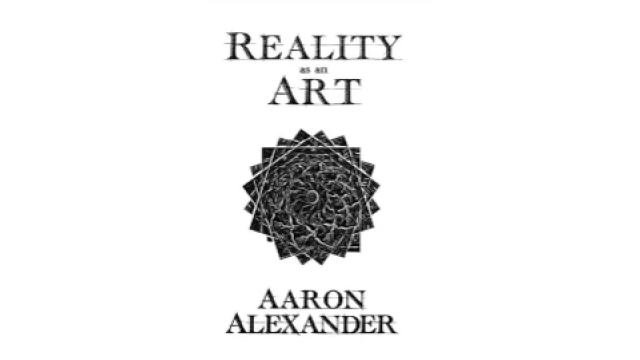 Reality as an Art by Aaron Alexander -