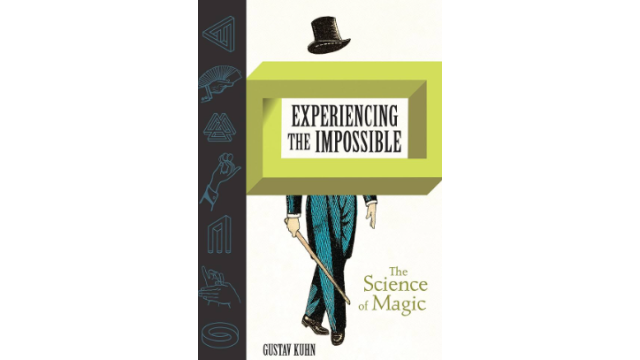 Experiencing the Impossible Science of Magic by Dr Gustav Kuhn -