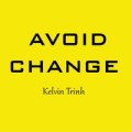 Avoid Change by Kelvin Trinh Avoid Change by Kelvin Trinh