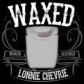 Waxed by Lonnie Chevrie Waxed by Lonnie Chevrie