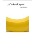 Clockwork Apple by Chris Mayhew Clockwork Apple by Chris Mayhew