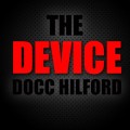 The Device by Docc Hilford The Device by Docc Hilford