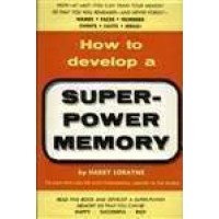 How To Develop A Super-Power Memory by Harry Lorayne
