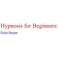 Hypnosis For Beginners by Dylan Morgan