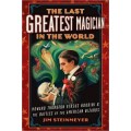 The Last Greatest Magician In The World by Jim Steinmeyer The Last Greatest Magician In The World by Jim Steinmeyer