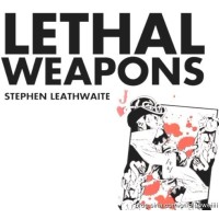 Lethal Weapons by Stephen Leathwaite