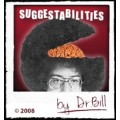 Suggestabilities by Dr. Bill Suggestabilities by Dr. Bill