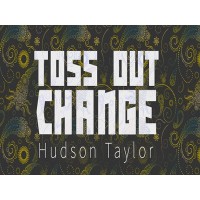 Toss Out Change by Hudson Taylor