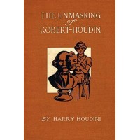 The Unmasking Of Robert Houdin by Harry Houdini