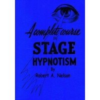 A Complete Course In Stage (Pseudo) Hypnotism by Robert A. Nelson