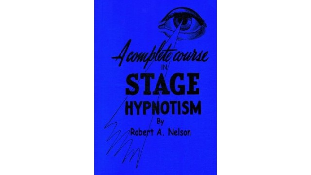 A Complete Course In Stage (Pseudo) Hypnotism by Robert A. Nelson