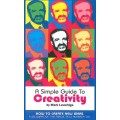 A Simple Guide To Creativity by Mark Leveridge A Simple Guide To Creativity by Mark Leveridge