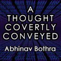 A Thought Covertly Conveyed by Abhinav Bothra A Thought Covertly Conveyed by Abhinav Bothra