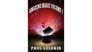 Amazing Magic Volume I by Paul A. Lelekis