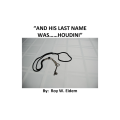 And His Last Name Was... Houdini by Roy W. Eidem And His Last Name Was... Houdini by Roy W. Eidem