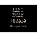 Bent Then Broken by Logan Kohn Bent Then Broken by Logan Kohn