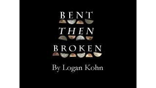 Bent Then Broken by Logan Kohn