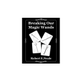Breaking Our Magic Wands by Robert E. Neale Breaking Our Magic Wands by Robert E. Neale