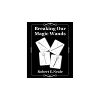 Breaking Our Magic Wands by Robert E. Neale