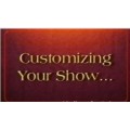 Customizing Your Show by Tony Daniels Customizing Your Show by Tony Daniels