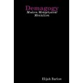 Demagogy: Modern Metaphysical Mentalism by Elijah Barlow Demagogy: Modern Metaphysical Mentalism by Elijah Barlow