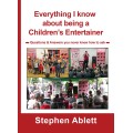 Everything I Know About Being A Children's Entertainer by Stephen Ablett Everything I Know About Being A Children's Entertainer by Stephen Ablett