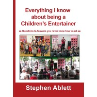 Everything I Know About Being A Children's Entertainer by Stephen Ablett