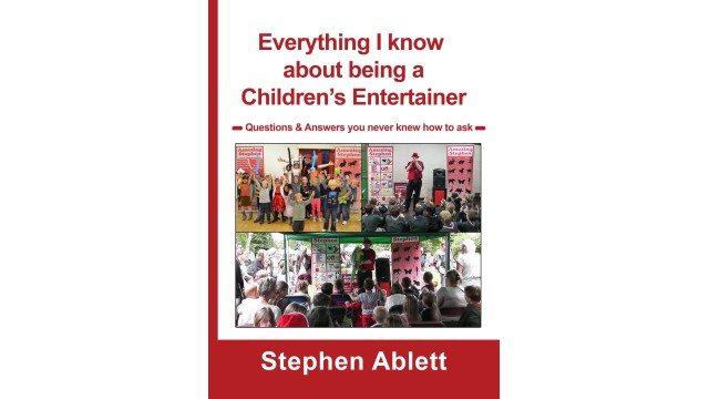 Everything I Know About Being A Childrens Entertainer by Stephen Ablett