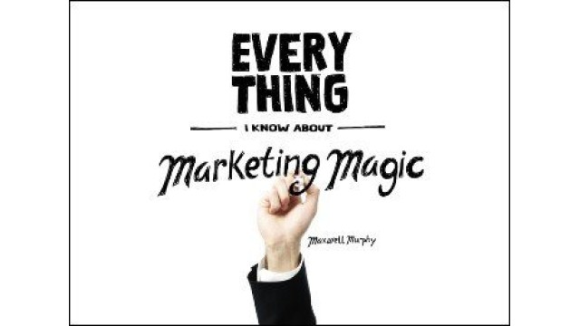 Everything I Know About Marketing Magic by Maxwell Murphy