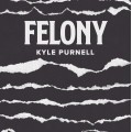 Felony by Kyle Purnell Felony by Kyle Purnell