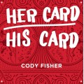 Her Card His Card by Cody Fisher Her Card His Card by Cody Fisher