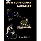 How To Produce Miracles by Ormond Mcgill