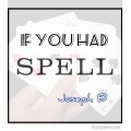 If You Had Spell by Joseph B. If You Had Spell by Joseph B.