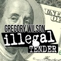 Illegal Tender by Gregory Wilson Illegal Tender by Gregory Wilson