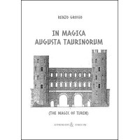 In Magica Augusta Taurinorum: The Magic Of Turin by Renzo Grosso