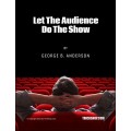 Let The Audience Do The Show by George B. Anderson Let The Audience Do The Show by George B. Anderson