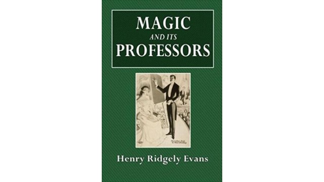 Magic And Its Professors by Henry Ridgely Evans