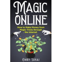Magic Online - Magic Online - How To Make Money From Magic Tricks Through The Internet by Omry Ishai
