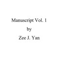 Manuscript Vol 1 by Zee J Yan Manuscript Vol 1 by Zee J Yan