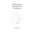 Minimalistic, Metaphysical, Mentalism by Scott Creasey Minimalistic, Metaphysical, Mentalism by Scott Creasey