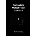 Minimalistic, Metaphysical, Mentalism, Volume 2 by Scott Creasy Minimalistic, Metaphysical, Mentalism, Volume 2 by Scott Creasy
