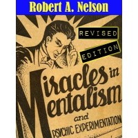 Miracles In Mentalism And Psychic Experimentation by Robert A. Nelson