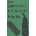More Fantastic Tricks With Plastic Cups by Eugene E. Gloye More Fantastic Tricks With Plastic Cups by Eugene E. Gloye
