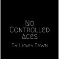 No Controlled Aces by Lewis Pawn No Controlled Aces by Lewis Pawn