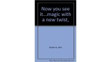 Now You See It...Magic With A New Twist by John Goodrum