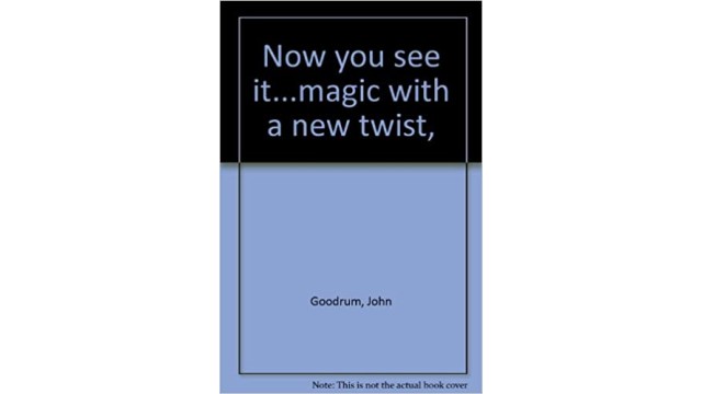 Now You See It...Magic With A New Twist by John Goodrum