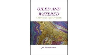 Oiled And Watered: A Mystery In Ten Movements by Jon Racherbaumer