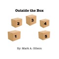 Outside The Box by Mark A. Gibson Outside The Box by Mark A. Gibson