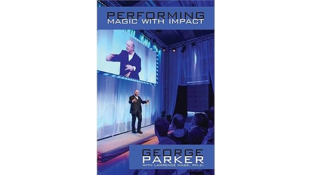 Performing Magic With Impact by George Parker And Larry Hass